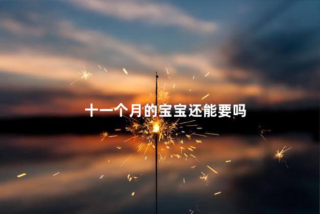 十一个月的宝宝还能要吗