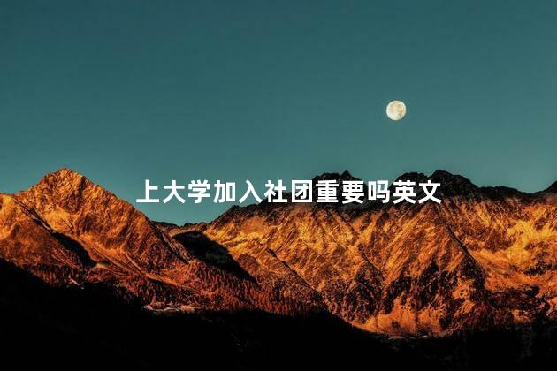 上大学加入社团重要吗英文
