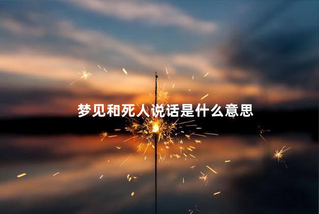 梦见和死人说话是什么意思