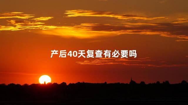 产后40天复查有必要吗