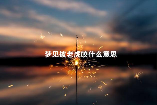 梦见被老虎咬什么意思