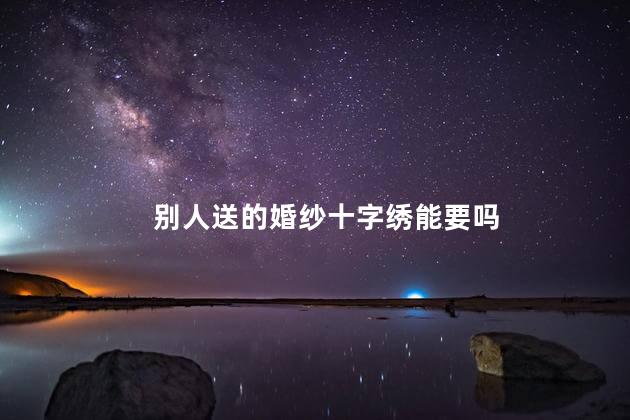 别人送的婚纱十字绣能要吗