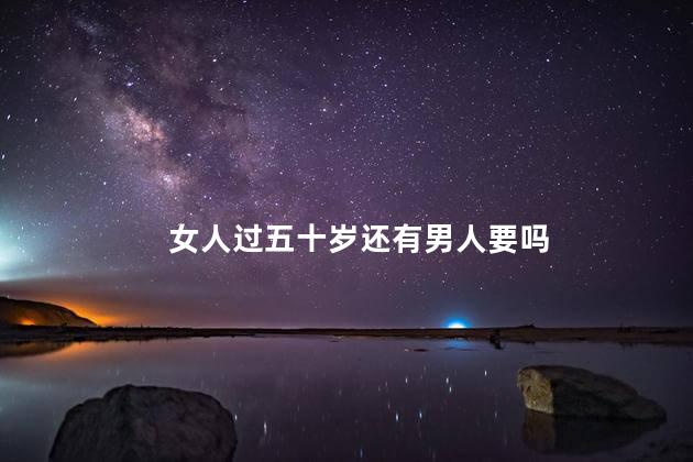 女人过五十岁还有男人要吗