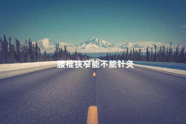 腰椎狭窄能不能针灸