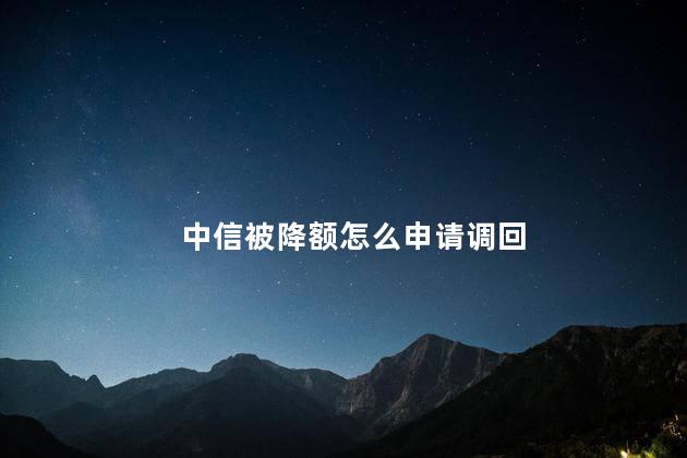 中信被降额怎么申请调回
