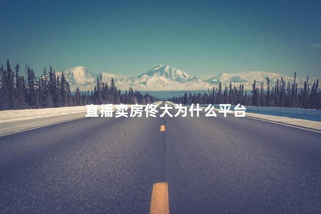 直播卖房佟大为什么平台