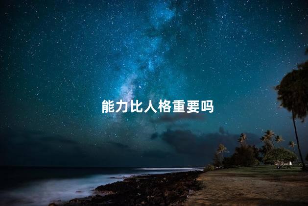 能力比人格重要吗
