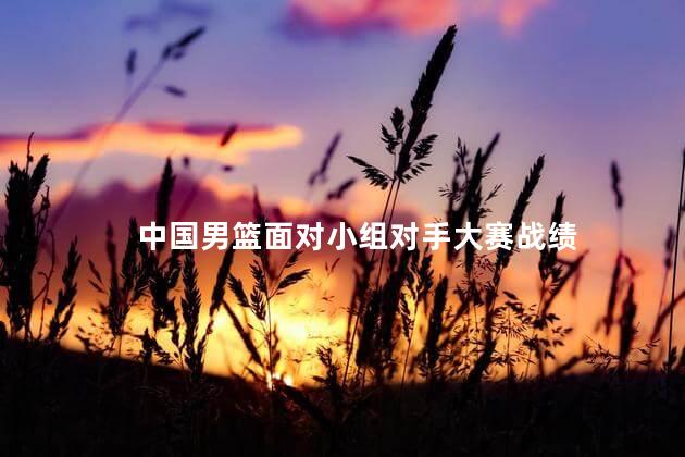 中国男篮面对小组对手大赛战绩