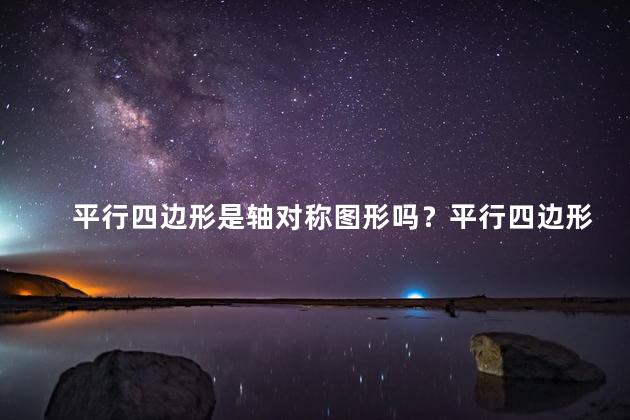 平行四边形是轴对称图形吗？平行四边形具有轴对称特性吗