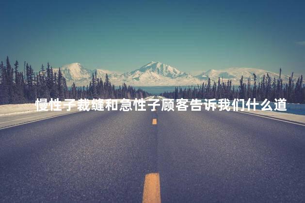 慢性子裁缝和急性子顾客告诉我们什么道理？不同脾气,同样正义