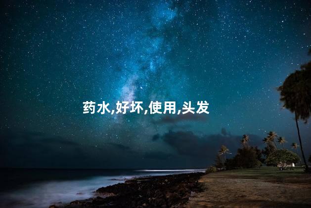 药水,好坏,使用,头发